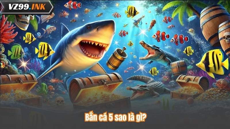 Bắn cá 5 sao là gì?