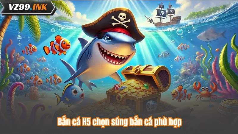 Bắn cá H5 chọn súng bắn cá phù hợp