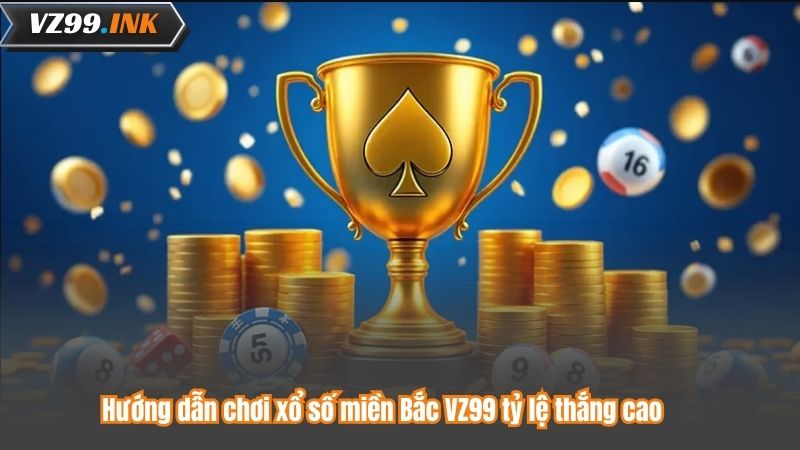 Hướng dẫn chơi xổ số miền Bắc VZ99 tỷ lệ thắng cao