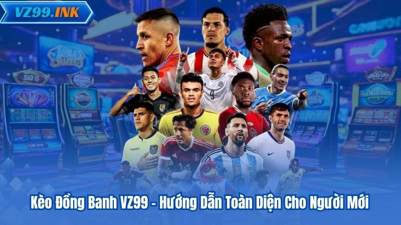 Kèo Đồng Banh VZ99 – Hướng Dẫn Toàn Diện Cho Người Mới