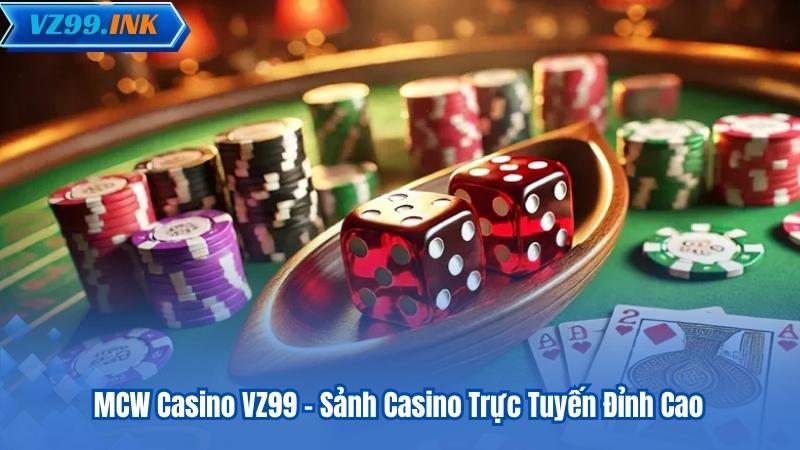 MCW Casino VZ99 – Sảnh Casino Trực Tuyến Đỉnh Cao