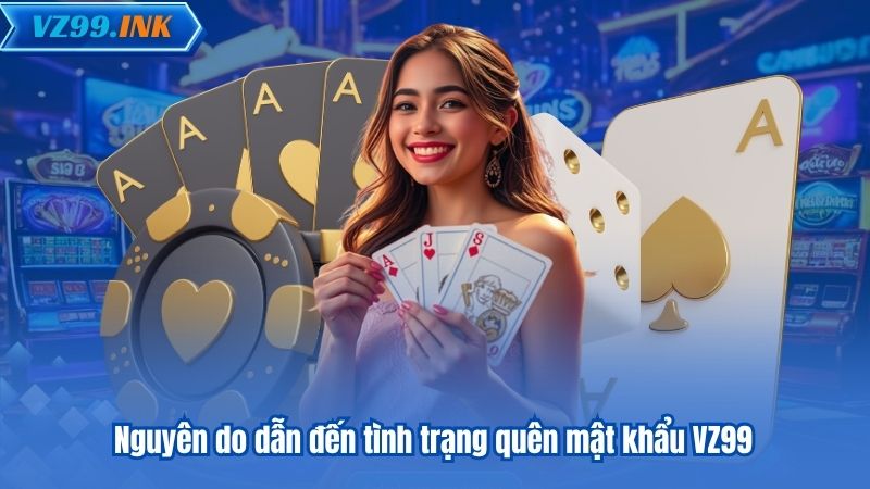 Nguyên do dẫn đến tình trạng quên mật khẩu VZ99