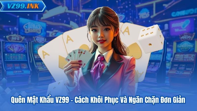 Quên Mật Khẩu VZ99 - Cách Khôi Phục Và Ngăn Chặn Đơn Giản