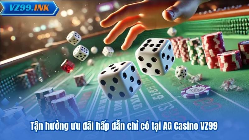 Tận hưởng ưu đãi hấp dẫn chỉ có tại AG Casino VZ99