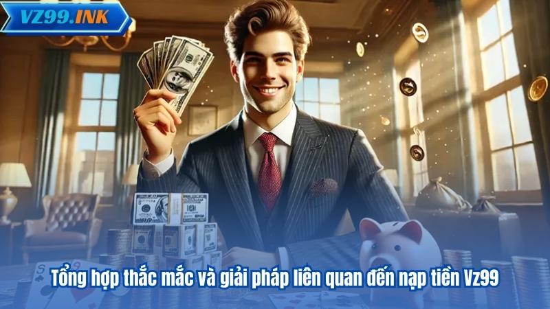Tổng hợp thắc mắc và giải pháp liên quan đến nạp tiền Vz99